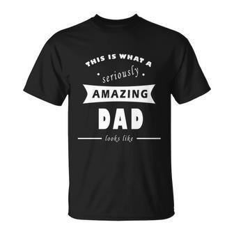 This Is What A Seriously Amazing Dad Looks Like Cool Gift Unisex T-Shirt - Monsterry DE