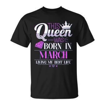 This Queen Was Born In March Living My Best Life Unisex T-Shirt - Monsterry