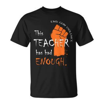 This Teacher Has Had Enough End Gun Violence Unisex T-Shirt - Monsterry AU