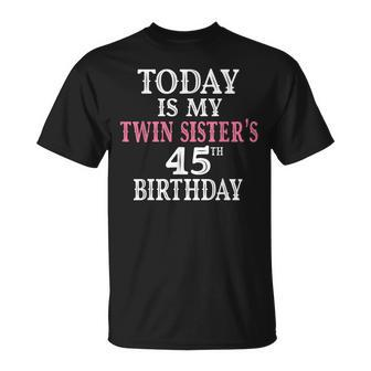 Today Is My Twin Sisters 45Th Birthday Party 45 Years Old Unisex T-Shirt - Seseable