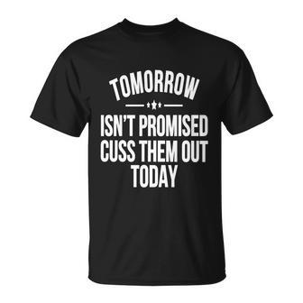 Tomorrow Isnt Promised Cuss Them Out Today Funny Cool Gift Unisex T-Shirt - Monsterry CA