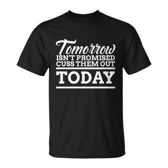 Tomorrow Isnt Promised Cuss Them Out Today Funny Gift Unisex T-Shirt - Monsterry