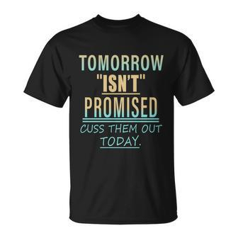 Tomorrow Isnt Promised Cuss Them Out Today Funny Great Gift Unisex T-Shirt - Monsterry DE