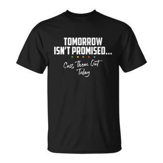 Tomorrow Isnt Promised Cuss Them Out Today Funny Meme Great Gift Unisex T-Shirt - Monsterry