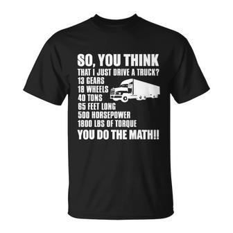 Truck Driver Funny Gift So You Think I Just Drive A Truck Cute Gift Unisex T-Shirt - Monsterry