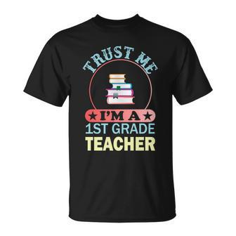 Trust Me Im A 1St Grade Teacher Funny School Graphics Plus Size Shirt Unisex T-Shirt - Monsterry
