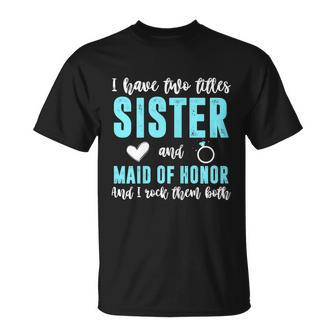 Two Titles Sister Maid Of Honor Rock Them Both Wedding Party T-Shirt - Thegiftio UK