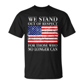 We Stand Out Of Respect Support Our Troops Unisex T-Shirt - Monsterry