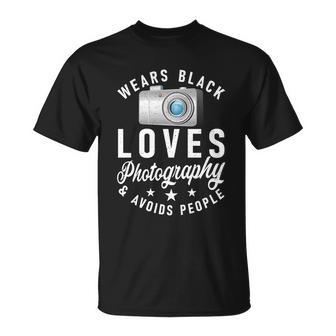 Wears Black Loves Photography And Avoids People Photographer Funny Gift Unisex T-Shirt - Monsterry UK