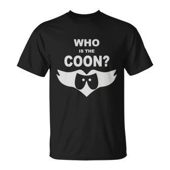 Who Is The Coon Unisex T-Shirt - Monsterry