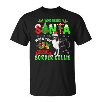 Who Needs Santa When You Have A Border Collie Cute Xmas Gift Men Women T-shirt Graphic Print Casual Unisex Tee - Thegiftio UK