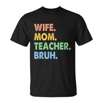 Wife Mom Teacher Bruh Funny Apparel Unisex T-Shirt - Monsterry DE