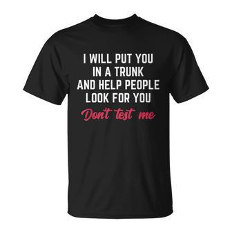 I Will Put You In A Trunk And Help People Look For You T-Shirt - Thegiftio UK