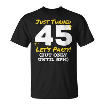 Womens Just Turned 45 Party Until 9Pm Funny 45Th Birthday Joke Gag Unisex T-Shirt - Seseable