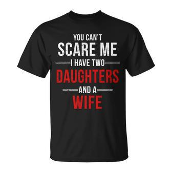 You Cant Scare Me I Have Two Daughters And A Wife Tshirt Unisex T-Shirt - Monsterry