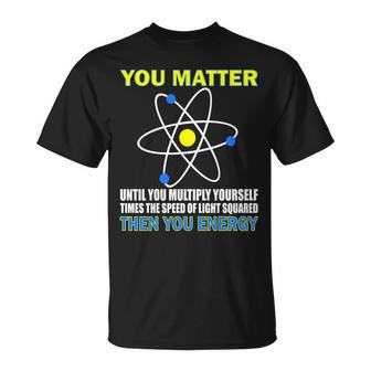 You Matter Then You Energy Tshirt Unisex T-Shirt - Monsterry DE