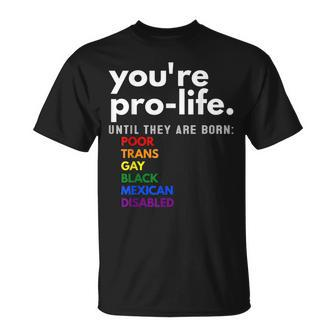 Youre Prolife Until They Are Born Poor Trans Gay Lgbt Unisex T-Shirt - Seseable