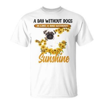 A Day Without Dogs Is Like A Day Without Sunshine Sunflower Pug Lovers T-shirt - Thegiftio UK