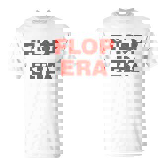 Flop Era Funny This Is My Flop Era Unisex T-Shirt - Monsterry