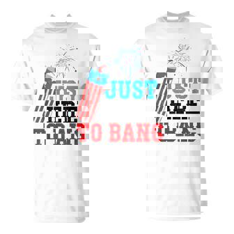 Funny Fourth Of July 4Th Of July Im Just Here To Bang Unisex T-Shirt | Seseable CA
