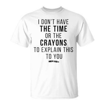 I Dont Have The Time Or The Crayons V2 Unisex T-Shirt - Seseable