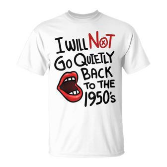 I Will Not Go Quietly Back To The 1950S Feminism Unisex T-Shirt - Seseable