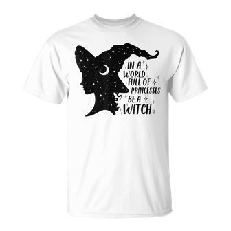 In A World Full Of Princesses Be A Witch Halloween Wiccan Unisex T-Shirt - Seseable