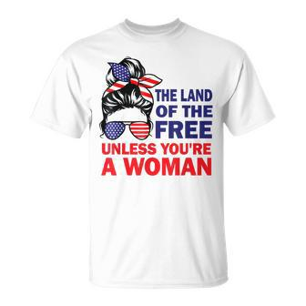 Land Of The Free Unless Youre A Woman Messy Bun Unisex T-Shirt - Seseable