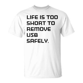 Life Is Too Short To Remove Usb Safely Unisex T-Shirt - Seseable