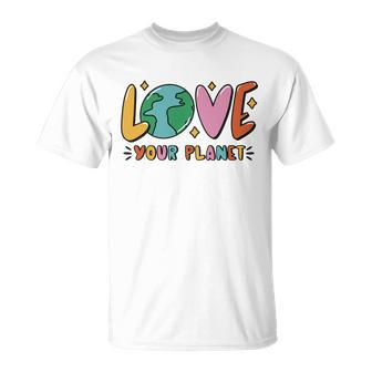 Love Your Planet Earth Day Unisex T-Shirt - Monsterry
