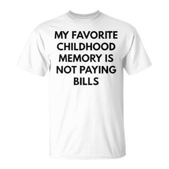 My Favorite Childhood Memory Is Not Paying Bills V2 Unisex T-Shirt - Seseable