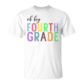 Oh Hey Fourth Grade Back To School 4Th Grade Teacher Student Unisex T-Shirt - Seseable