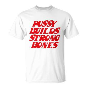 Pussy Builds Strong Bones Tshirt Unisex T-Shirt - Monsterry