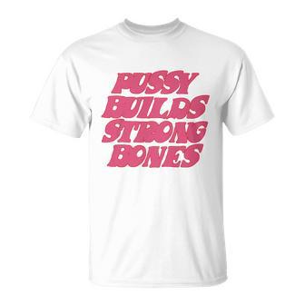 Pussy Builds Strong Bones Tshirt V2 Unisex T-Shirt - Monsterry