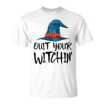 Quit Your Witchin Funny Halloween Horror Scary Unisex T-Shirt - Seseable