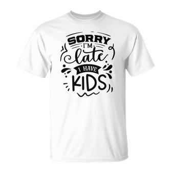 Sarcastic Funny Quote Sorry Im Late I Have Kids V2 Men Women T-shirt Graphic Print Casual Unisex Tee - Seseable