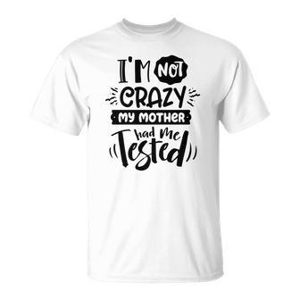 Sarcastic Quote Im Not Crazy My Mother T-Shirt Graphic Print Casual Tee T-Shirt - Thegiftio UK