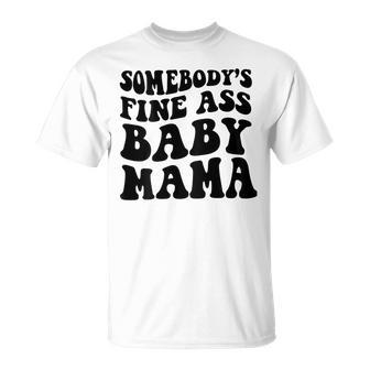 Somebodys Fine Ass Baby Mama Unisex T-Shirt - Seseable
