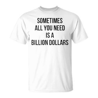 Sometimes All You Need Is A Billion Dollars V2 Unisex T-Shirt - Seseable