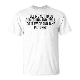 Tell Me Not To Do Something Unisex T-Shirt - Seseable