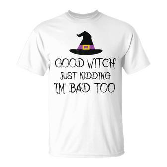 Womens Good Witch Just Kidding Im Bad Too Womens Halloween Funny Unisex T-Shirt - Seseable