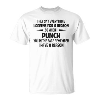 They Say Everthing Happens For A Reason When I Punch You Remember I Have A Reason Joke T-shirt - Thegiftio UK