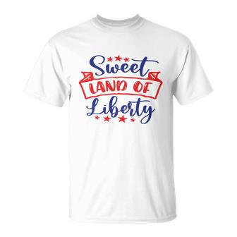 Sweet Land Of Liberty Freedom 4Th Of July Great Gift Unisex T-Shirt - Monsterry AU