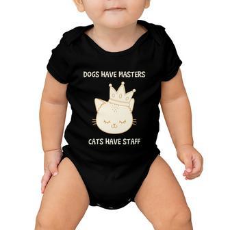 Dogs Have Masters Cats Have Staff Quote Gift Idea Love Gift Baby Onesie - Monsterry