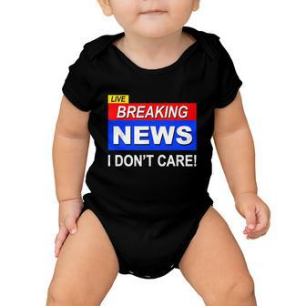 Funny Breaking News I Dont Care Sarcasm Sarcastic Humor Baby Onesie - Monsterry