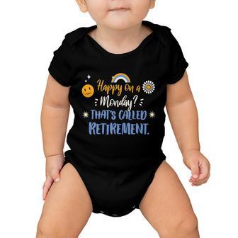 Happy On A Monday Thats Called Retirement Baby Onesie - Monsterry