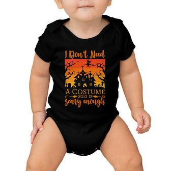 I Dont Need A Costume 2021 Is Scary Enough Halloween Quote Baby Onesie - Monsterry