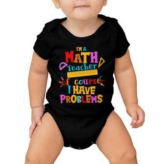 Im A Math Teacher Of Course I Have Problems Funny Tshirt Baby Onesie - Monsterry