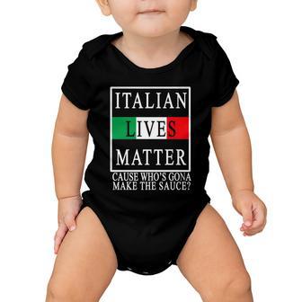 Italian Lives Matter Cause Whos Gona Make The Sauce Baby Onesie - Monsterry