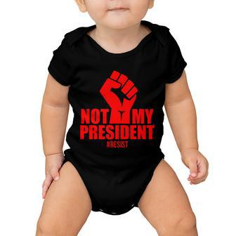Not My President Resist Anti Trump Fist Baby Onesie - Monsterry